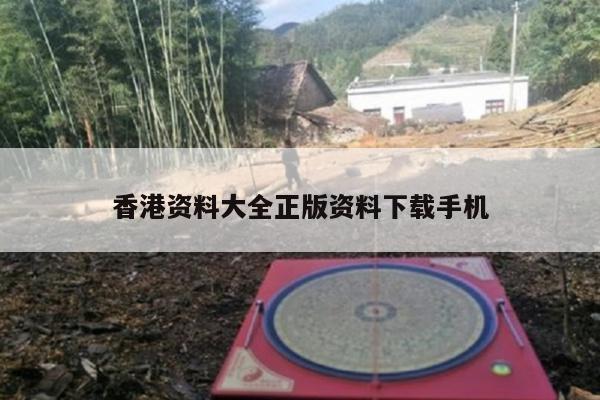 香港资料大全正版资料下载手机